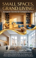Cover: Small Spaces, Grand Living: European Secrets for Compact Homes - epubli