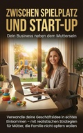 Cover: Zwischen Spielplatz und Start-up: Dein Business neben dem Muttersein - epubli