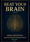 Cover: Beat Your Brain- Break Hesitation&Execute with Consistency (Part One, #1) - khaled atta