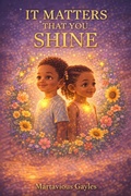 Cover: It Matters That You Shine (You Matter, #1) - martavious gayles
