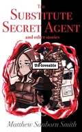 Cover: The Substitute Secret Agent and Other Stories - Matthew Sanborn Smith