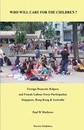 Cover: Who Will Care for the Children ? Foreign Domestic Helpers and Female Labour Force Participation. Singapore, Hong Kong & Australia - Warrior Publishers