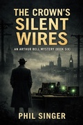 Cover: The Crown's Silent Wires (Arthur Bell Mystery Series, #6) - PHILLIP SINGER