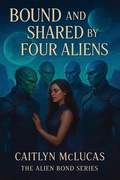 Cover: Bound and Shared by Four Aliens (The Alien Bond Series, #4) - Caitlyn McLucas
