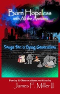 Cover: Born Hopeless with All the Answers... Songs for a Dying Generation (Destined, but..., #4) - Planet Productions Poetry & Press