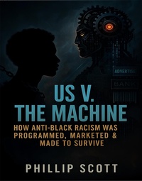 Enlarge image Cover: Us v. The Machine (How Anti-Black Racism Was Programmed, Marketed & Made To Survive) - Phillip Scott