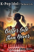 Cover: Better Late than Never (K-pop Idol: The Secret Life, #2) - Elsie Haru