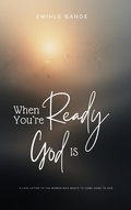 Cover: When You're Ready, God is: A Love Letter To The Woman Who Wants To Come Home To God (Christian Girl Guides) - Eminate Publishers