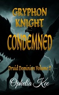Cover: Gryphon Knight Condemned (Druid Dominion, #2) - Ophelia Kee