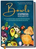 Cover: Bowls Express Kochbuch f&uuml;r Anf&auml;nger, Studenten, Berufst&auml;tige & Faule: Die leckersten Bowl Rezepte f&uuml;r eine gesunde und zeitsparende Ern&auml;hrung im Alltag - inkl. Morning Bowls, Salad Bowls, Dips uvm. - Edition Dreiblatt