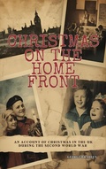 Cover: Christmas on the Home Front: An Account of Christmas in the U.K. During the Second World War (1939 - 1945) - George Bradley