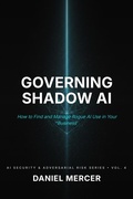 Cover: Governing Shadow AI (AI Security & Adversarial Risk Series, #4) - Daniel Mercery