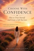 Cover: Choose With Confidence: How to Trust Yourself and Create a Life You Love - Health Mastery Press