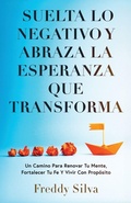 Cover: SUELTA LO NEGATIVO Y ABRAZA LA ESPERANZA QUE TRANSFORMA - F.A. Silva