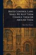 Cover: Birth Control Laws Shall We Keep Them Change Them or Abolish Them - Creative Media Partners, LLC