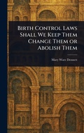Cover: Birth Control Laws Shall We Keep Them Change Them or Abolish Them - Creative Media Partners, LLC