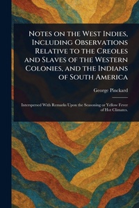 Enlarge image Cover: Notes on the West Indies, Including Observations Relative to the Creoles and Slaves of the Western Colonies, and the Indians of South America - Creative Media Partners, LLC