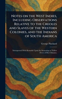 Enlarge image Cover: Notes on the West Indies, Including Observations Relative to the Creoles and Slaves of the Western Colonies, and the Indians of South America - Creative Media Partners, LLC