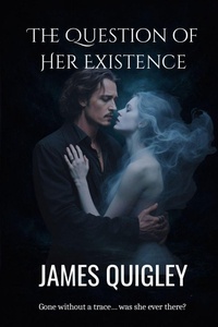 Enlarge image Cover: The Question of Her Existence - James Quigley