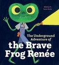 Cover: The Underground Adventure of the Brave Frog Ren&eacute;e - Greystone Books