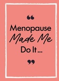 Cover: Menopause Made Me Do It - Michael O'Mara Books