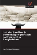 Cover: Instytucjonalizacja demokracji w partiach politycznych w Bangladeszu - Wydawnictwo Nasza Wiedza