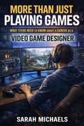 Cover: More Than Just Playing Games: What Teens Need to Know About a Career as a Video Game Designer - SD