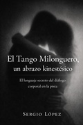 Cover: El Tango Milonguero,un abrazo kinestesico - Sergio L&oacute;pez