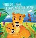 Cover: Wild or Tame, I Love You the Same - Gatekeeper Press