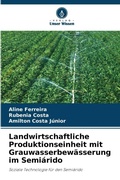 Cover: Landwirtschaftliche Produktionseinheit mit Grauwasserbewaesserung im Semiarido - Verlag Unser Wissen