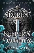 Cover: The Secret Keeper's Daughter (Legacy of the Hunter, #1) - Stacy Claflin
