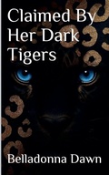 Cover: Claimed By Her Dark Tigers - Belladonna Dawn