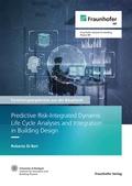 Cover: Predictive Risk-Integrated Dynamic Life Cycle Analyses and Integration in Building Design - Fraunhofer Verlag