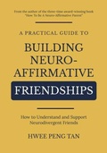 Cover: A Practical Guide to Building Neuro-Affirmative Friendships - HWEE PENG TAN