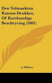 Abbildung von: Den Volmaekten Katoen-Drukker, of Kortbondige Beschryving (1801) - Kessinger Publishing