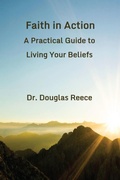 Cover: Faith In Action, Practical Guide to Living Your Beliefs - Douglas Reece
