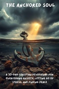 Cover: The Anchored Soul: A 30-Day Christian Devotional for Overcoming Anxiety, Letting Go of Stress, and Finding Peace - Rev Genesis