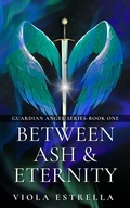 Cover: Between Ash & Eternity (Guardian Angel Series, #1) - Viola Estrella