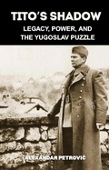 Cover: Tito's Shadow: Legacy, Power, and the Yugoslav Puzzle - How Josip Broz Tito Shaped and Shattered Yugoslavia. (World Revolutionary Leaders) - Eastern Editors