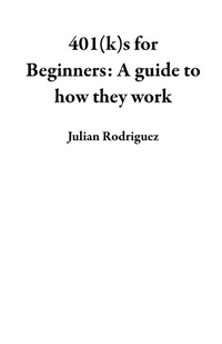 Enlarge image Cover: 401(k)s for Beginners: A guide to how they work - Julian Rodriguez