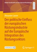 Cover: Der politische Einfluss der europ&auml;ischen R&uuml;stungsindustrie auf die Europ&auml;ische Integration des R&uuml;stungssektors - Springer VS