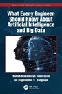 Cover: What Every Engineer Should Know About Artificial Intelligence and Big Data - CRC Press