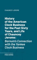 Cover: History of the American Clock Business for the Past Sixty Years, and Life of Chauncey Jerome - Science & Technology Publishing