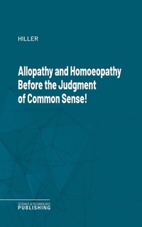 Enlarge image Cover: Allopathy and Homoeopathy Before the Judgment of Common Sense! - Science & Technology Publishing