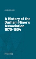 Cover: A History of the Durham Miner's Association 1870-1904 - Science & Technology Publishing