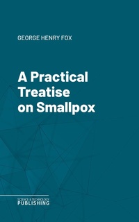 Enlarge image Cover: A Practical Treatise on Smallpox - Science & Technology Publishing