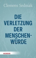 Cover: Die Verletzung der Menschenw&uuml;rde - Verlag Herder