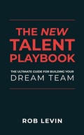 Cover: The New Talent Playbook: The Ultimate Guide for Building your Dream Team - Rob Levin