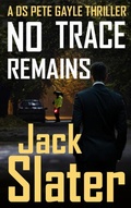 Cover: No Trace Remains (DS Pete Gayle thriller series, Book 18) - J.R.Slatcher
