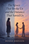 Cover: The Space That Broke Us and the Distance That Saved Us - Denise Johnson